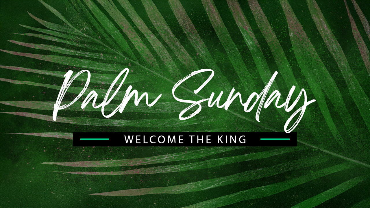 Palm Sunday | Welcome the King