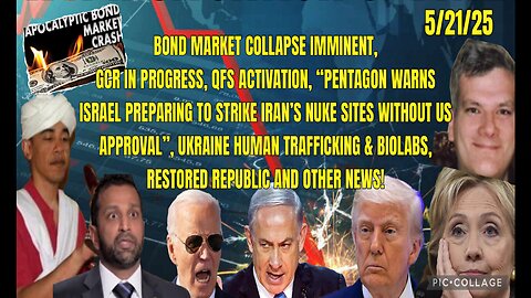 5/21/25 - BOND MARKET COLLAPSE IMMINENT, GCR IN PROGRESS, QFS ACTIVATION, "PENTAGON WARNS ISRAEL PREPARING TO STRIKE IRAN’S NUKE SITES WITHOUT US APPROVAL" , UKRAINE HUMAN TRAFFICKING & BIOLABS, AND OTHER NEWS..