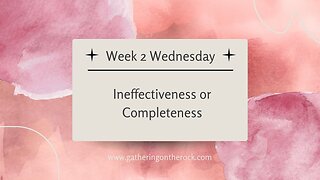 Ineffectiveness or Completeness Week 1 Wednesday