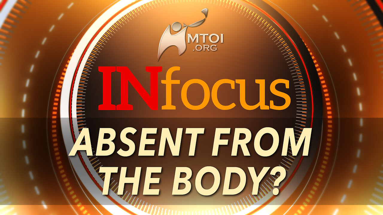 INFOCUS | Absent from the Body?