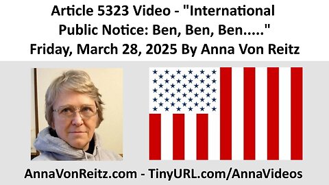 Article 5323 Video - International Public Notice: Ben, Ben, Ben..... By Anna Von Reitz