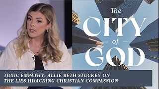 Toxic Empathy: Allie Beth Stuckey on the Lies Hijacking Christian Compassion | Ep. 130