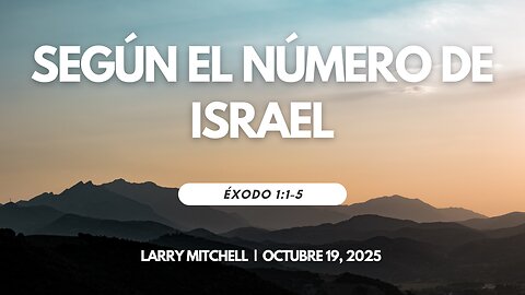 2025-10-19 – Según el Número de Israel (Éxodo 1:1-5) – Larry Mitchell (S)
