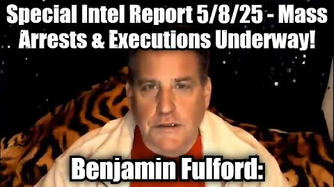 Benjamin Fulford: Special Intel Report 5/8/25 - Mass Arrests & Executions Underway!