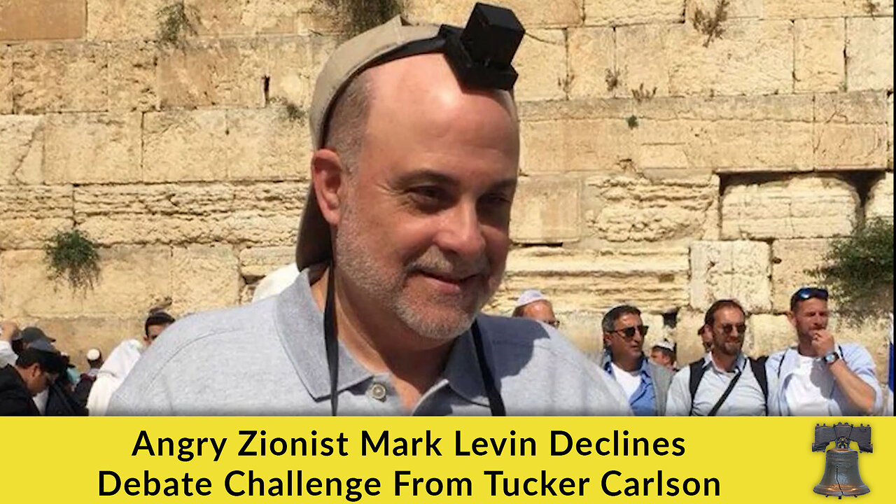 Angry Zionist Mark Levin Declines Debate Challenge From Tucker Carlson
