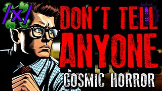 Don’t Tell Anyone | 4chan /x/ 2012 Cosmic Horror Greentext Stories Thread