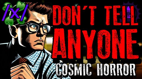 Don’t Tell Anyone | 4chan /x/ 2012 Cosmic Horror Greentext Stories Thread