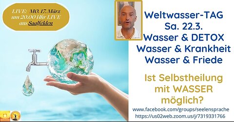 Mo-2025-03-17 Weltwasser-TAG Sa. 22.3. Wasser & DETOX, Wasser & Krankheit, Wasser & Friede