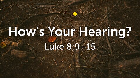Aug. 31, 2025 - Sunday AM MESSAGE - How's Your Hearing? (Luke 8:9-15)