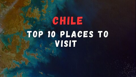 Top 10 Places To Visit in Chile