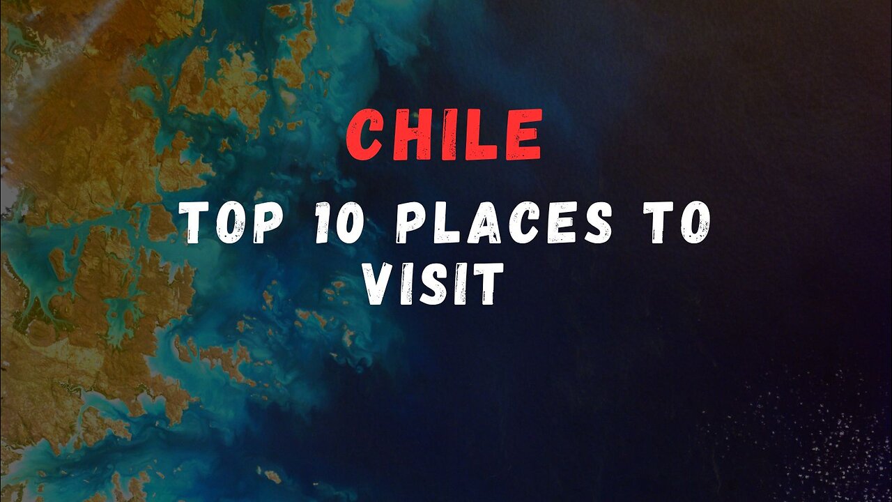 Top 10 Places To Visit in Chile