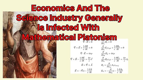 Economics And The Science Industry Generally Is Infected With Mathematical Platonism