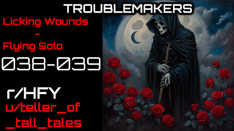 Troublemakers 038-039: Licking Wounds - Flying Solo (r/HFY Narration) by teller_of_tall_tales