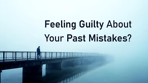 Feeling Guilty About Your Past Mistakes?