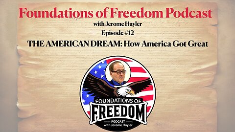 Episode #12 THE AMERICAN DREAM:How America Got Great Foundations of Freedom with Jerome Huyler
