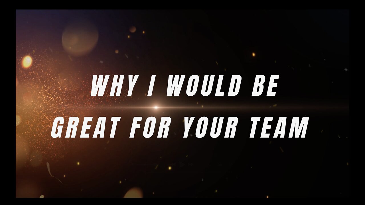 WHY I WOULD BE GREAT FOR YOUR TEAM