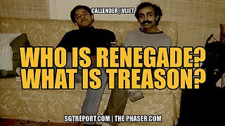 WHO IS RENEGADE? WHAT IS TREASON? -- Todd Callender & Dr. Lee Vliet