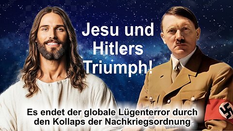 Jesu und Hitlers Triumph! Es endet der globale Lügenterror durch den Kollaps der Nachkriegsordnung