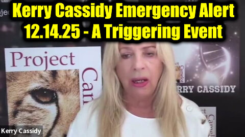 Kerry Cassidy Emergency Alert 12.14.25 - A Triggering Event