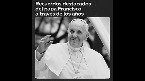 Recordamos los momentos más destacados del papa Francisco