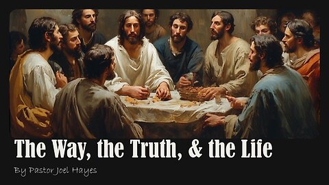 The Way, the Truth, & the Life | Pastor Joel Hayes