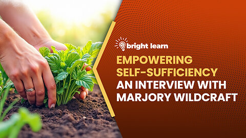 BrightLearn - Empowering Self-Sufficiency, an interview with Marjory Wildcraft