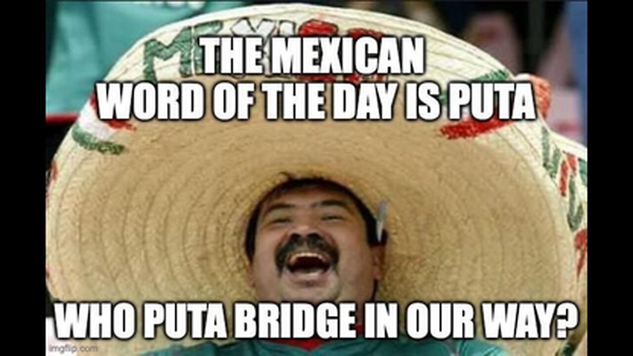 THE MEXICAN WORD OF THE DAY IS PUTA 🌮 WHO PUTA BRIDGE IN OUR WAY❓