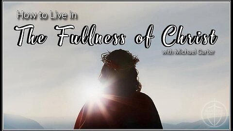 The Fullness of Christ with Michael Carter 112125