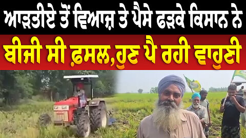 ਆੜਤੀਏ ਤੋਂ ਵਿਆਜ਼ ਤੇ ਪੈਸੇ ਫੜਕੇ ਕਿਸਾਨ ਨੇ ਬੀਜੀ ਸੀ ਫ਼ਸਲ,ਹੁਣ ਪੈ ਰਹੀ ਵਾਹੁਣੀ