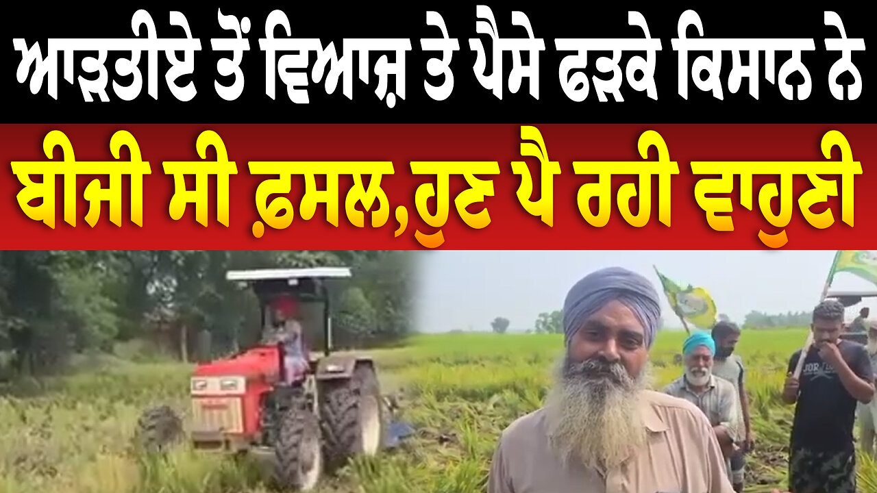 ਆੜਤੀਏ ਤੋਂ ਵਿਆਜ਼ ਤੇ ਪੈਸੇ ਫੜਕੇ ਕਿਸਾਨ ਨੇ ਬੀਜੀ ਸੀ ਫ਼ਸਲ,ਹੁਣ ਪੈ ਰਹੀ ਵਾਹੁਣੀ