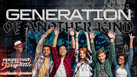A Generation of Another Kind | Perspectives Of The Prophetic