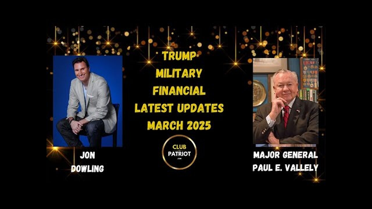 Jon Dowling & Major General Paul E Vallely Discuss Trump & Latest Financial Updates March 2025
