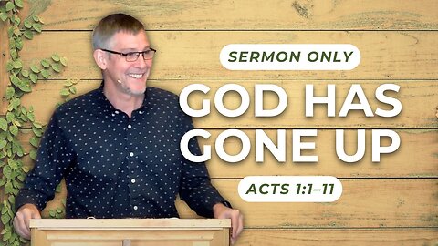 God Has Gone Up — Acts 1:1–11