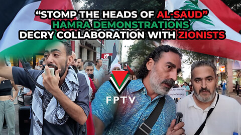 “Stomp the Heads of Al-Saud” Hamra Demonstrations Decry Collaboration with Zionists