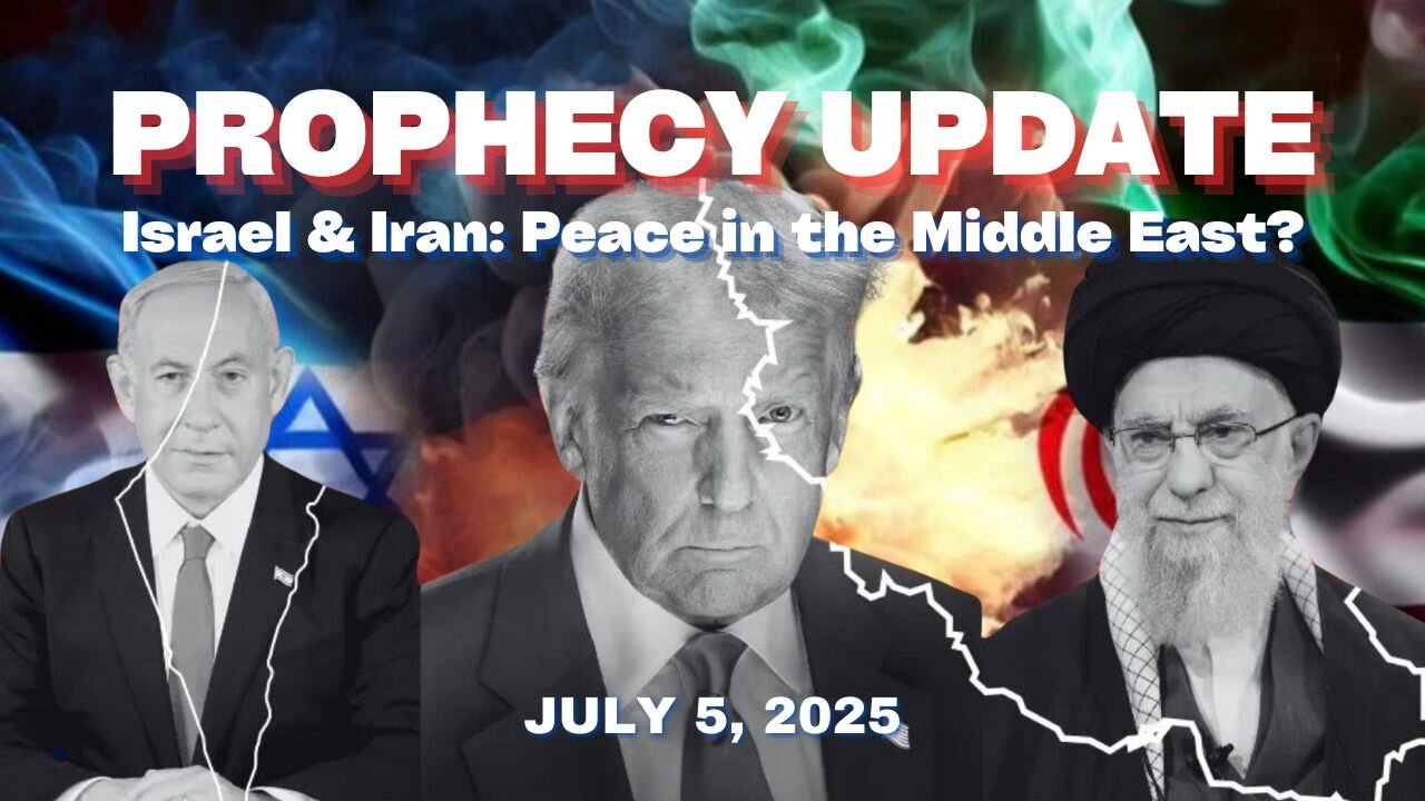 Prophecy Update July 5, 2025 - Israel & Iran: Peace in the Middle East?