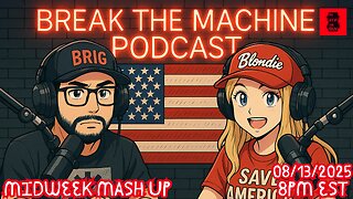 BREAK THE MACHINE Podcast Episode 106 - 08/13/2025 Midweek Mash Up!