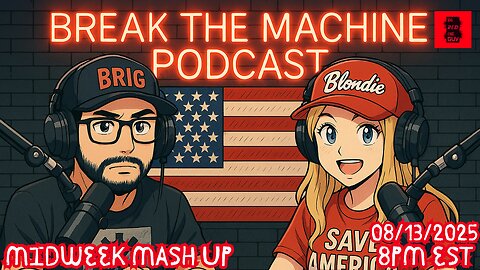 BREAK THE MACHINE Podcast Episode 106 - 08/13/2025 Midweek Mash Up!
