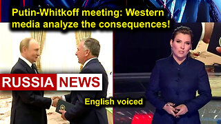 Putin-Whitkoff meeting: Western media analyze the consequences!