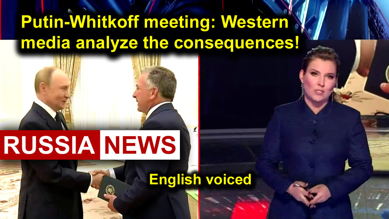 Putin-Whitkoff meeting: Western media analyze the consequences!