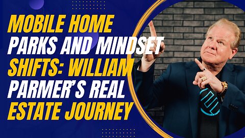 Mobile Home Parks and Mindset Shifts: William Parmer’s Real Estate Journey