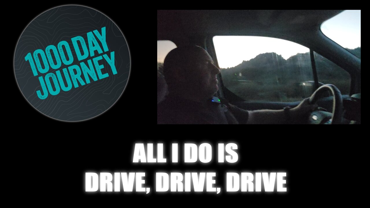 1000 Day Journey 0860 All I do is Drive, Drive, Drive