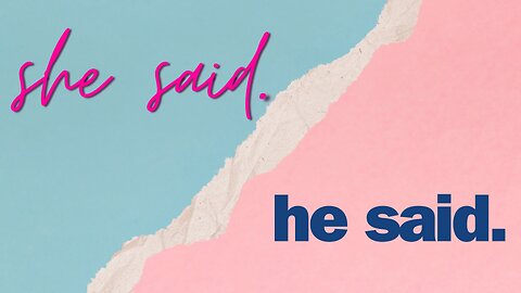 He Said, She Said, Part 2