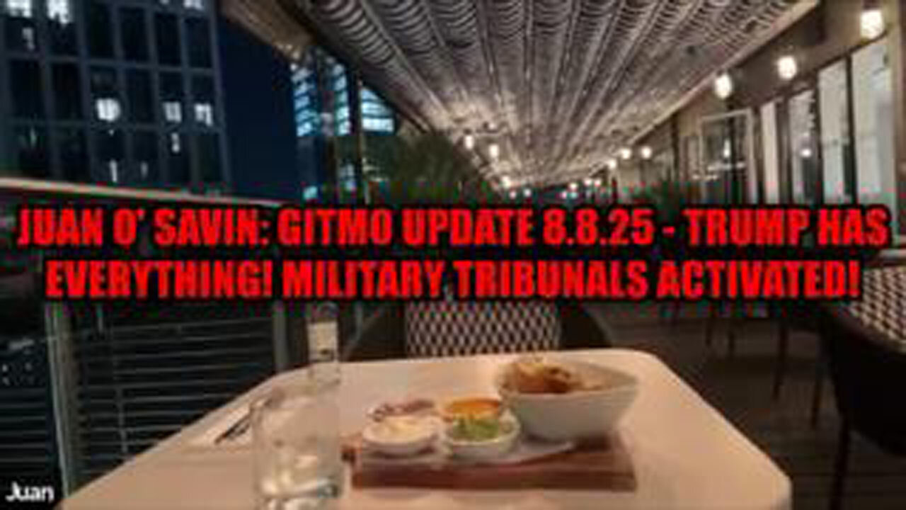 JUAN O SAVIN: GITMO UPDATE 8.8.25: TRUMP HAS EVERYTHING! MILITARY TRIBUNALS ACTIVATED!