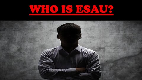 WHO IS ESAU?