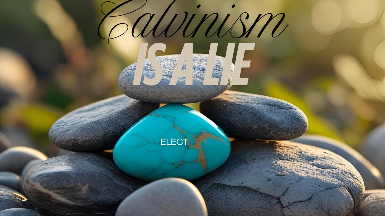 Calvinism is a lie! You are being Deceived!!
