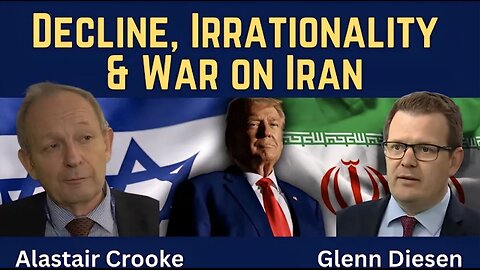 Alastair Crooke: Decline, Irrationality & War on Iran