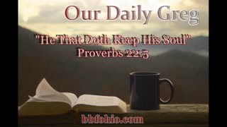 727 He That Doth Keep His Soul (Proverbs 22:5) Our Daily Greg