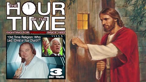The HOUR of the TIME #0462 Old Time Religion #3 - Who Lied...Christ Or Your Church?