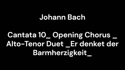Cantata 10_ Opening Chorus _ Alto-Tenor Duet _Er denket der Barmherzigkeit_