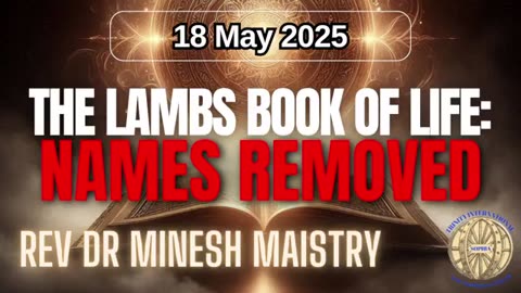 THE LAMBS BOOK OF LIFE: NAMES REMOVED (Sermon: 18 May 2025) - Rev Dr Minesh Maistry